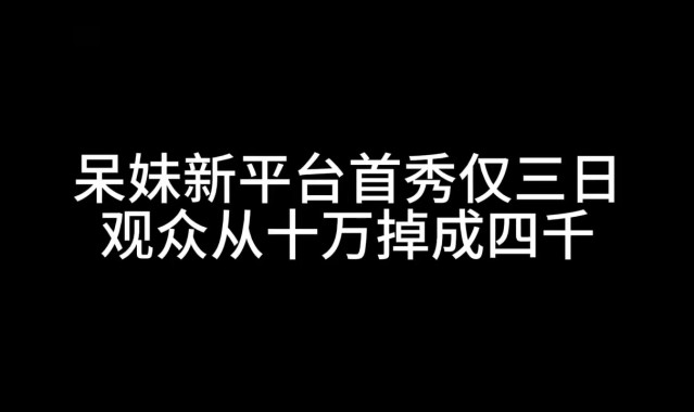 呆妹新平台首秀仅三日宣布停播 观众从十万掉到四千：刚来紧张没找到直播节奏